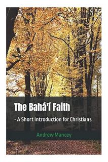 PDF Free The Bahá'í Faith: - A Short Introduction for Christians (The Bahá'í Faith - Short Introduct