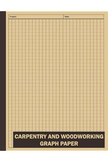 PDF DOWNLOAD Carpentry and Woodworking Graph Paper: 100 Graph Paper & Sheets for Designing Woodwork