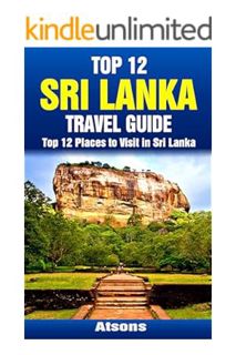 PDF DOWNLOAD Top 12 Places to Visit in Sri Lanka - Top 12 Sri Lanka Travel Guide (Includes Sigiriya,