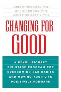 (Free Pdf) Changing for Good: A Revolutionary Six-Stage Program for Overcoming Bad Habits and Moving