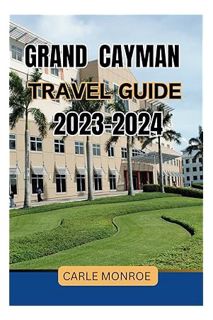 (Download) (Ebook) GRAND CAYMAN TRAVEL GUIDE 2023-2024: Everything You Need to Know to Plan and Exec