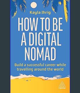 Epub Kndle How to Be a Digital Nomad: Build a Successful Career While Travelling the World     Pape