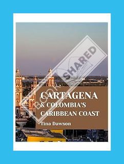 Download PDF CARTAGENA & COLOMBIA’S CARIBBEAN COAST TRAVEL GUIDE 2024 EDITION (TINA'S TOUR GUIDE) by