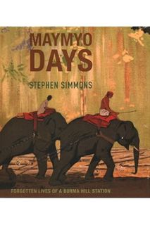 PDF Download Maymyo Days: Forgotten Lives of a Burma Hill Station by Stephen Simmons