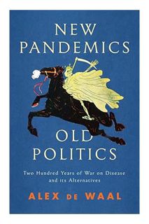 PDF DOWNLOAD New Pandemics, Old Politics: Two Hundred Years of War on Disease and its Alternatives b