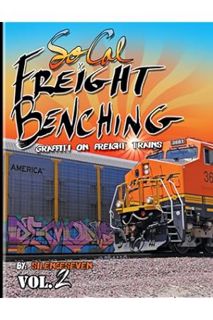 (Free Pdf) SoCal Freight Benching: Graffiti on Freight Trains - Vol.2 by Silence Seven