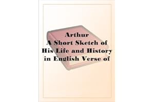 (Best Book) ArthurA Short Sketch of His Life and History in English Verse of the First Half of th