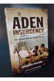 (Pdf Free) Aden Insurgency: The Savage War in Yemen 1962-67 by Jonathan Walker