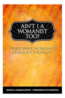 (DOWNLOAD (EBOOK) Ain't I a Womanist, Too?: Third Wave Womanist Religious Thought (Innovations: Afri