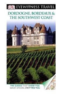 Free PDF DK Eyewitness Travel Guide: Dordogne, Bordeaux & the Southwest Coast by DK Publishing