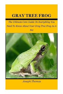 (PDF Free) Gray Tree Frog: The Ultimate Care Guide On Everything You Need To Know About Your Gray Tr
