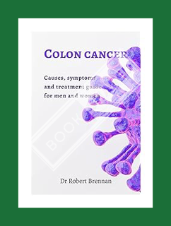 (Ebook Download) Colon cancer: Causes, symptoms and treatment guide for men and women by Dr Robert B