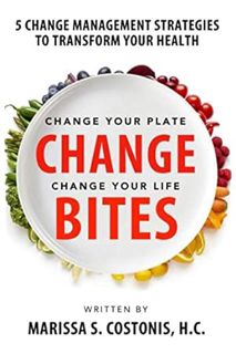 (PDF Free) Change Bites: 5 Change Management Strategies to Transform Your Health by Marissa S. Costo