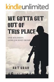 EE PDF We Gotta Get Out Of This Place: One Soldier's Long Journey Home by Art Grau