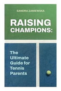 (PDF Download) Raising Champions: The Ultimate Guide for Tennis Parents by Sandra Zaniewska
