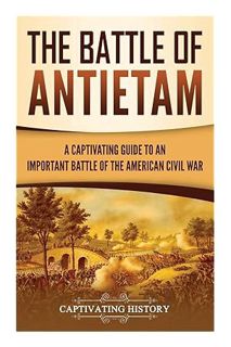 (DOWNLOAD (PDF) The Battle of Antietam: A Captivating Guide to an Important Battle of the American C