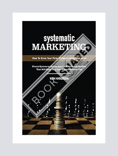 PDF Download Systematic Marketing: How to Grow Your Firm Without Losing Your Mind by Ken Hardison