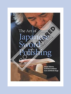 DOWNLOAD Ebook The Art of Japanese Sword Polishing by Setsuo Takaiwa