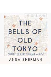 (Free PDF) The Bells of Old Tokyo: Meditations on Time and a City by Anna Sherman