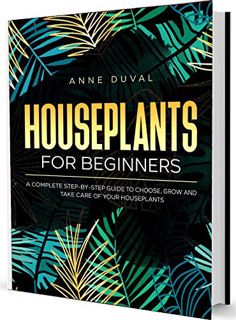[READ] PDF EBOOK EPUB KINDLE Houseplants for Beginners: A Complete Guide to Choose, Grow and Take Ca