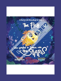 FREE PDF The Fish who Wanted to Dance with the Stars: A Marine Life Story Book for Kids (Waves and T