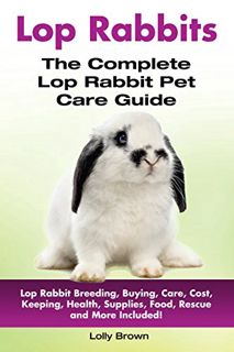 ACCESS [KINDLE PDF EBOOK EPUB] Lop Rabbits: Lop Rabbit Breeding, Buying, Care, Cost, Keeping, Health