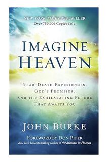 FREE PDF Imagine Heaven: Near-Death Experiences, God's Promises, and the Exhilarating Future That Aw