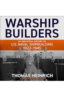 (DOWNLOAD (PDF) Warship Builders: An Industrial History of U.S. Naval Shipbuilding 1922-1945 by Thom