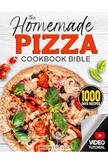 PDF Free The Homemade Pizza Cookbook Bible: Step-by-Step Guide to Make a Perfect Pizza with 1000 Day