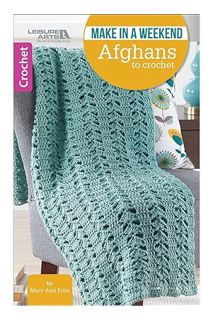 PDF Download Make in a Weekend Afghans to Crochet-10 Simple Designs for Cozy Wraps for the Family-Ea