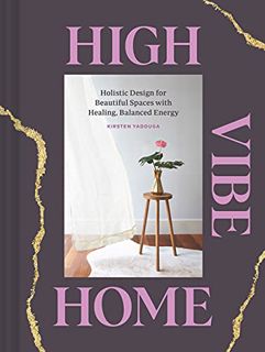 ACCESS PDF EBOOK EPUB KINDLE High Vibe Home: Holistic Design for Beautiful Spaces with Healing, Bala