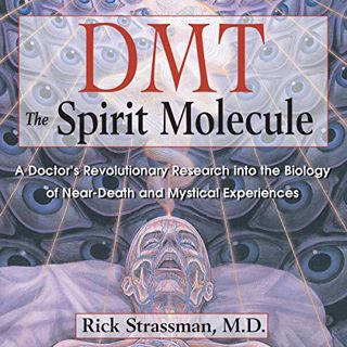 ACCESS [EBOOK EPUB KINDLE PDF] DMT: The Spirit Molecule: A Doctor's Revolutionary Research into the