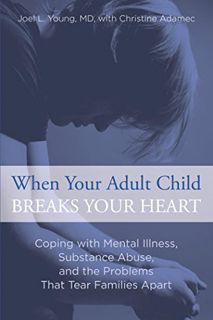 View [EBOOK EPUB KINDLE PDF] When Your Adult Child Breaks Your Heart: Coping with Mental Illness, Su