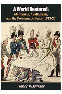 (PDF Free) A World Restored: Metternich, Castlereagh, and the Problems of Peace, 1812-22 by Henry Ki