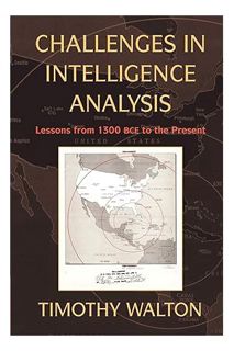 (PDF DOWNLOAD) Challenges in Intelligence Analysis: Lessons from 1300 BCE to the Present by Timothy