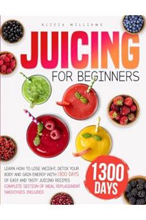 DOWNLOAD Ebook JUICING FOR BEGINNERS: Learn How to Lose Weight, Detox Your Body and Gain Energy with