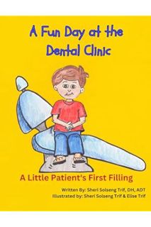 (Ebook) (PDF) A Fun Day at the Dental Clinic: A Little Patient's First Filling by Sheri Solseng Trif