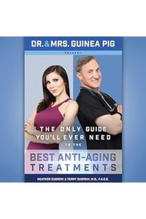 (Ebook Download) Dr. and Mrs. Guinea Pig Present the Only Guide You'll Ever Need to the Best Anti-Ag