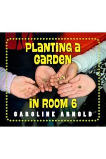 (DOWNLOAD (EBOOK) Planting a Garden in Room 6: From Seeds to Salad (Life Cycles in Room 6) by Caroli