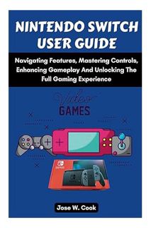 DOWNLOAD EBOOK NINTENDO SWITCH USER GUIDE: Navigating Features, Mastering Controls, Enhancing Gamepl