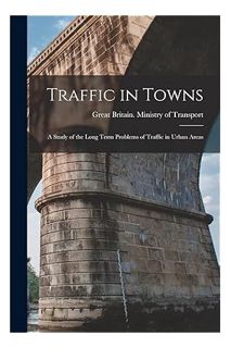 DOWNLOAD PDF Traffic in Towns: a Study of the Long Term Problems of Traffic in Urban Areas by Great
