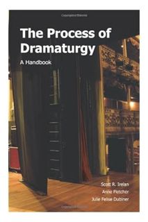 (PDF DOWNLOAD) The Process of Dramaturgy: A Handbook by Scott R. Irelan