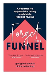 Pdf Free Forget the Funnel: A Customer-Led Approach for Driving Predictable, Recurring Revenue by Ge
