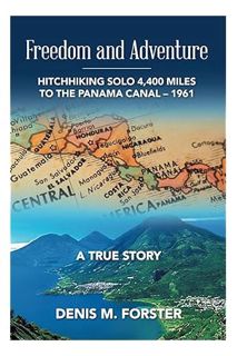 (Ebook Download) FREEDOM AND ADVENTURE: HITCHHIKING SOLO 4,400 MILES TO THE PANAMA CANAL - 1961 by D