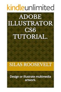 (Ebook Download) Adobe Illustrator CS6 Tutorial.: Design or illustrate multimedia artwork. by Silas