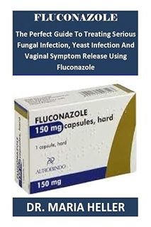 (Pdf Ebook) FLUCONAZOLE: The Perfect Guide To Treating Serious Fungal Infection, Yeast Infection And