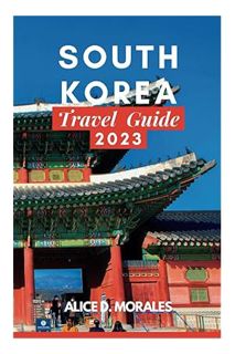 Pdf Ebook SOUTH KOREA TRAVEL GUIDE 2023: A Comprehensive And Essential Guide To Plan Your Trip To So