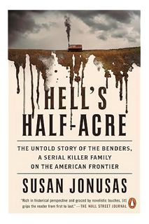 (PDF Download) Hell's Half-Acre: The Untold Story of the Benders, a Serial Killer Family on the Amer