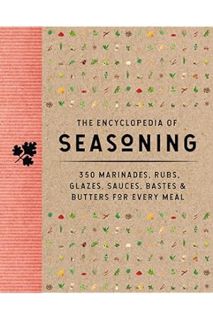 (Download) (Ebook) The Encyclopedia of Seasoning: 350 Marinades, Rubs, Glazes, Sauces, Bastes and Bu