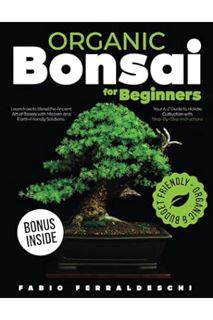 DOWNLOAD EBOOK Organic Bonsai for Beginners: Learn How to Blend the Ancient Art of Bonsai with Moder